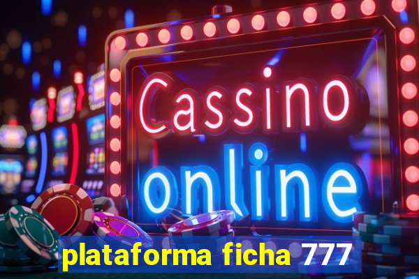 plataforma ficha 777